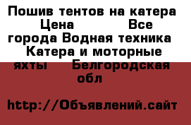            Пошив тентов на катера › Цена ­ 1 000 - Все города Водная техника » Катера и моторные яхты   . Белгородская обл.
